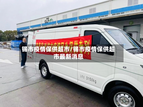 锡市疫情保供超市/锡市疫情保供超市最新消息-第2张图片