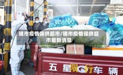 锡市疫情保供超市/锡市疫情保供超市最新消息-第3张图片