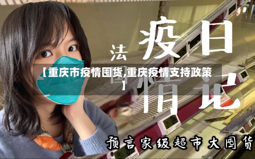 【重庆市疫情囤货,重庆疫情支持政策】-第2张图片
