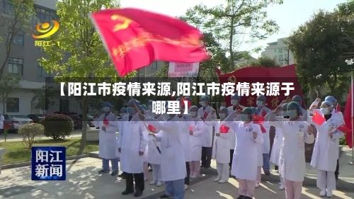 【阳江市疫情来源,阳江市疫情来源于哪里】-第3张图片