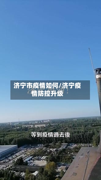 济宁市疫情如何/济宁疫情防控升级-第2张图片