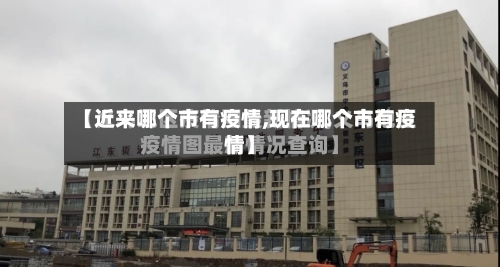 【近来哪个市有疫情,现在哪个市有疫情】