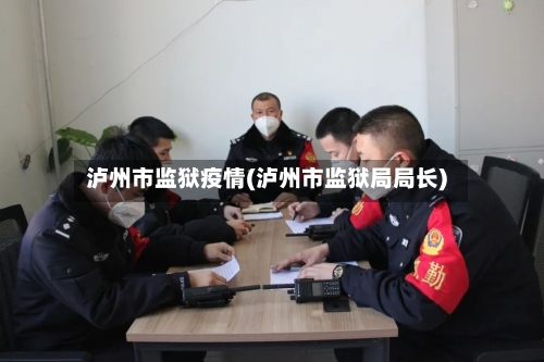 泸州市监狱疫情(泸州市监狱局局长)-第3张图片