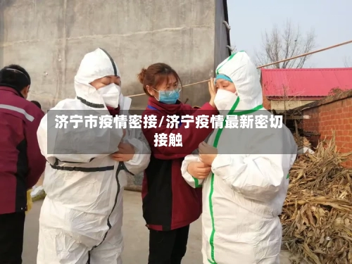 济宁市疫情密接/济宁疫情最新密切接触