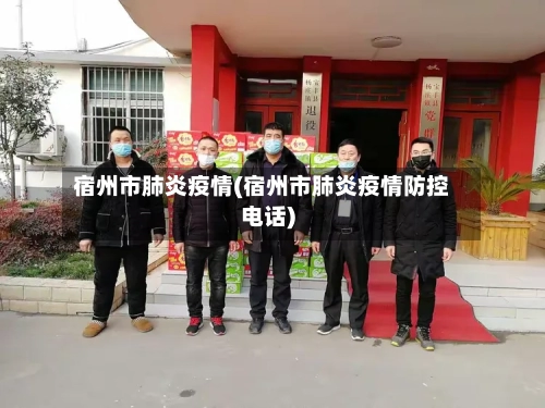 宿州市肺炎疫情(宿州市肺炎疫情防控电话)
