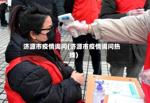 济源市疫情询问(济源市疫情询问热线)