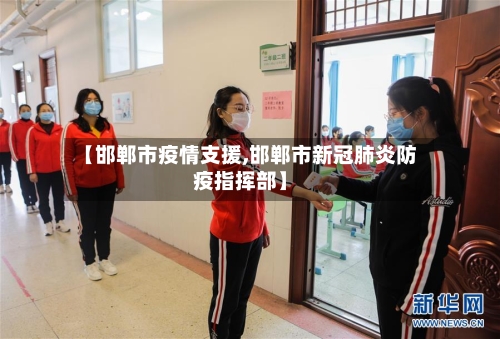 【邯郸市疫情支援,邯郸市新冠肺炎防疫指挥部】