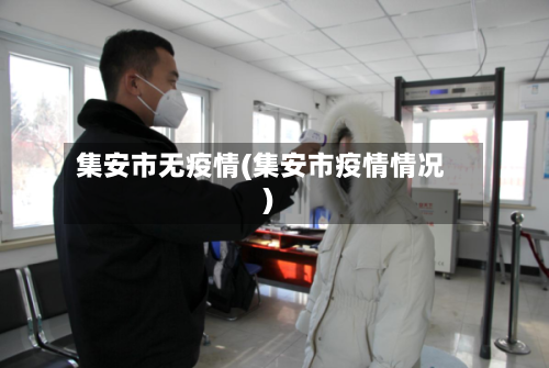 集安市无疫情(集安市疫情情况)