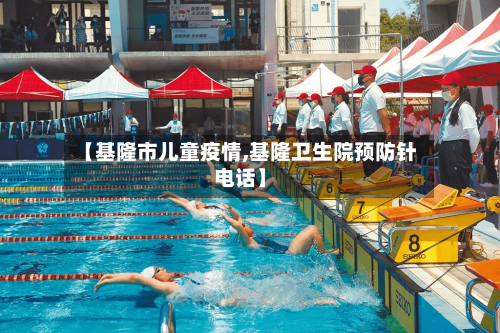 【基隆市儿童疫情,基隆卫生院预防针电话】