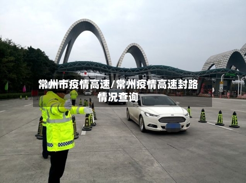 常州市疫情高速/常州疫情高速封路情况查询-第2张图片
