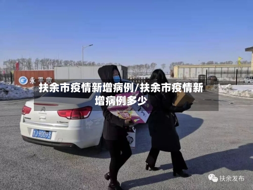 扶余市疫情新增病例/扶余市疫情新增病例多少