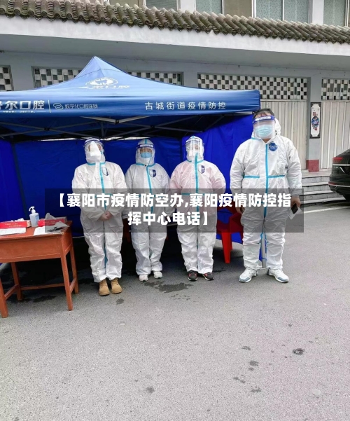 【襄阳市疫情防空办,襄阳疫情防控指挥中心电话】