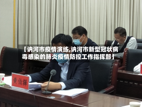 【讷河市疫情演练,讷河市新型冠状病毒感染的肺炎疫情防控工作指挥部】