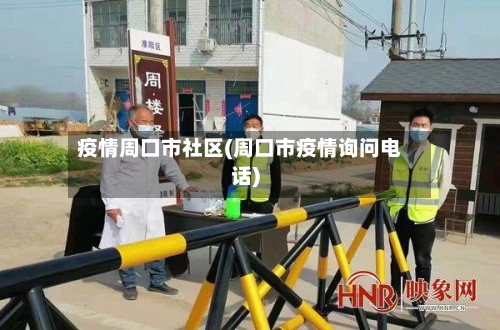 疫情周口市社区(周口市疫情询问电话)
