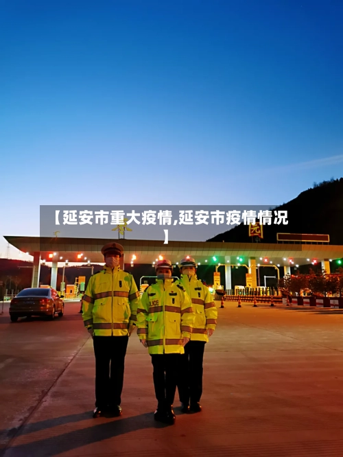 【延安市重大疫情,延安市疫情情况】-第2张图片