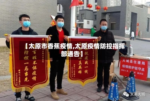 【太原市香蕉疫情,太原疫情防控指挥部通告】