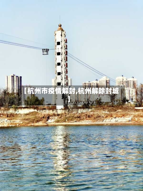 【杭州市疫情解封,杭州解除封城】-第3张图片