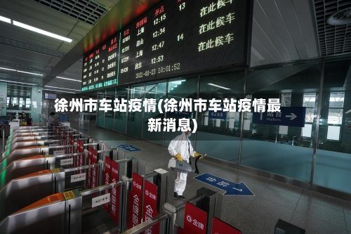 徐州市车站疫情(徐州市车站疫情最新消息)-第2张图片