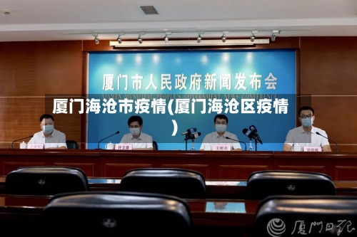 厦门海沧市疫情(厦门海沧区疫情)