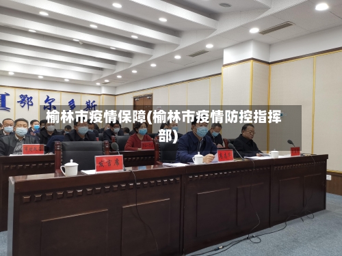 榆林市疫情保障(榆林市疫情防控指挥部)