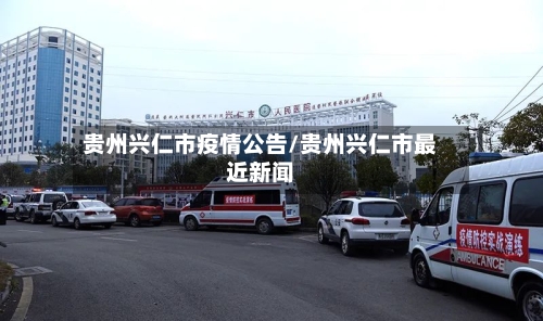 贵州兴仁市疫情公告/贵州兴仁市最近新闻-第2张图片