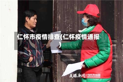 仁怀市疫情排查(仁怀疫情通报)