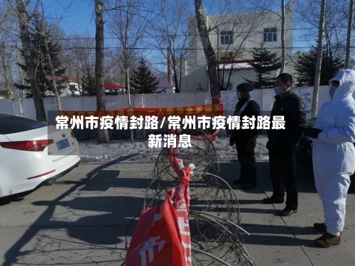 常州市疫情封路/常州市疫情封路最新消息
