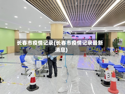 长春市疫情记录(长春市疫情记录最新消息)-第2张图片