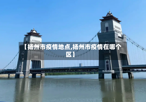 【扬州市疫情地点,扬州市疫情在哪个区】-第2张图片