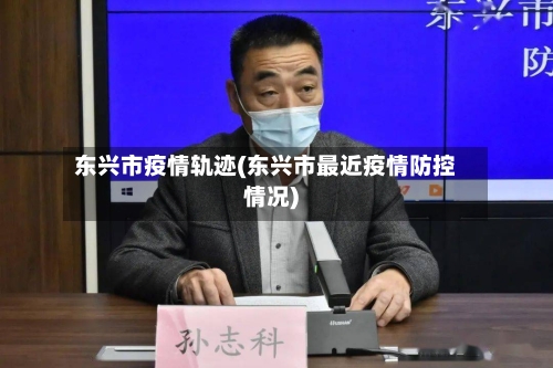 东兴市疫情轨迹(东兴市最近疫情防控情况)-第2张图片