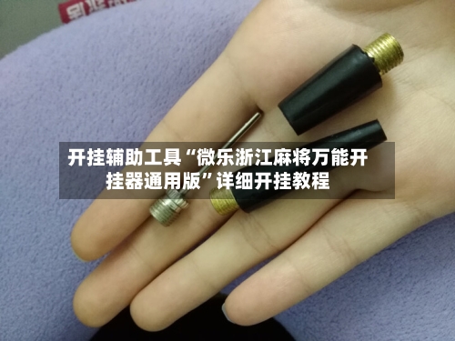 开挂辅助工具“微乐浙江麻将万能开挂器通用版	”详细开挂教程-第3张图片