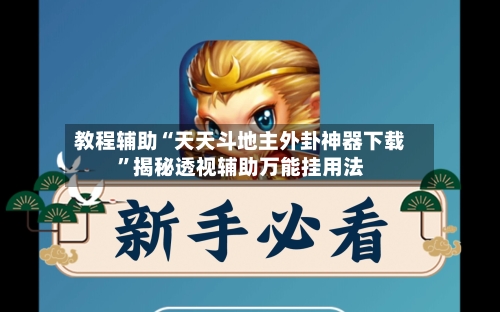 教程辅助“天天斗地主外卦神器下载	”揭秘透视辅助万能挂用法-第2张图片