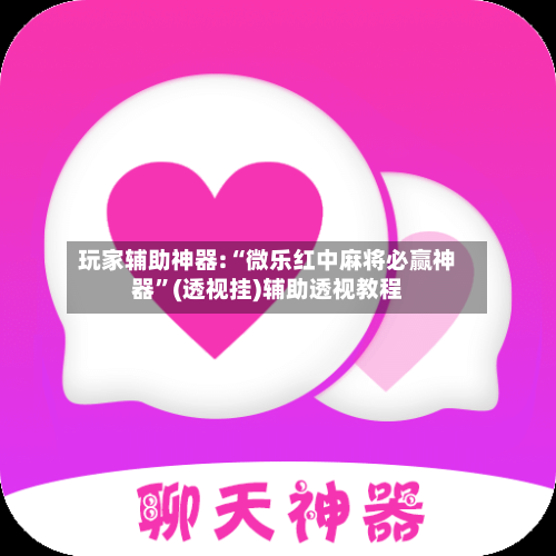 玩家辅助神器:“微乐红中麻将必赢神器”(透视挂)辅助透视教程-第2张图片