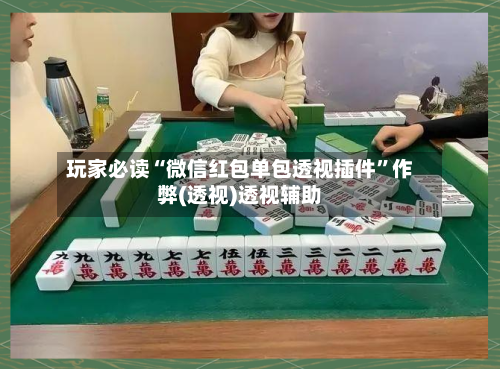 玩家必读“微信红包单包透视插件”作弊(透视)透视辅助-第2张图片