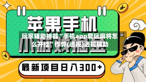 玩家辅助神器“手机app爱玩麻将怎么开挂	”作弊(透视)透视辅助-第3张图片