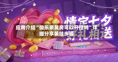 应用介绍“微乐亲友房可以开挂吗”详细分享装挂步骤-第2张图片