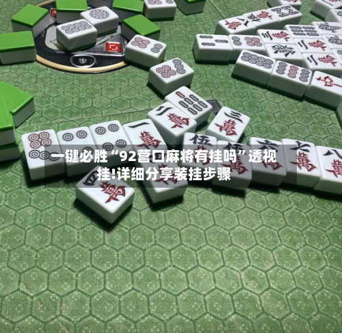 一键必胜“92营口麻将有挂吗”透视挂!详细分享装挂步骤-第3张图片