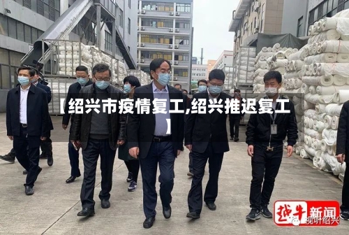 【绍兴市疫情复工,绍兴推迟复工】-第2张图片