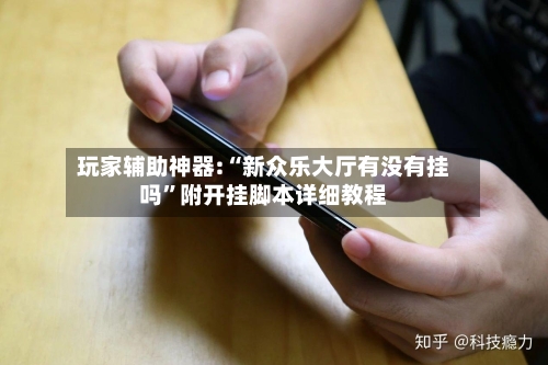 玩家辅助神器:“新众乐大厅有没有挂吗	”附开挂脚本详细教程-第2张图片