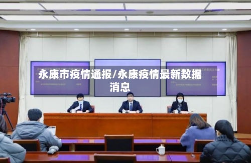 永康市疫情通报/永康疫情最新数据消息