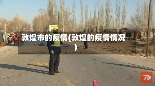 敦煌市的疫情(敦煌的疫情情况)