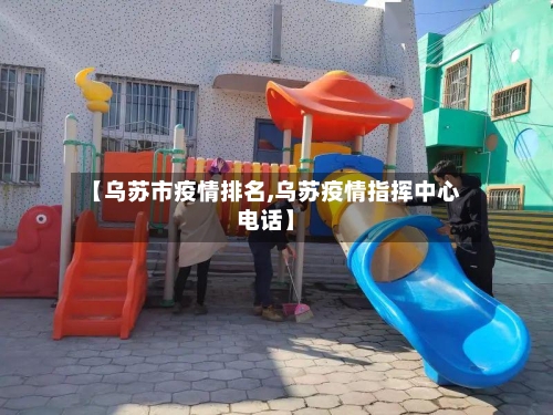 【乌苏市疫情排名,乌苏疫情指挥中心电话】-第3张图片