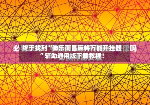 终于找到“微乐南昌麻将万能开挂器”辅助通用版下载教程！-第3张图片