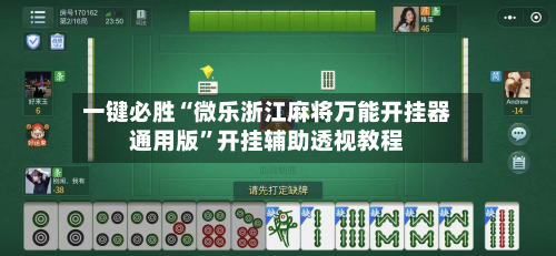 一键必胜“微乐浙江麻将万能开挂器通用版”开挂辅助透视教程-第3张图片