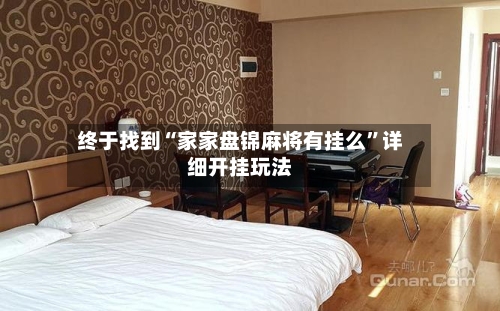 终于找到“家家盘锦麻将有挂么”详细开挂玩法-第2张图片