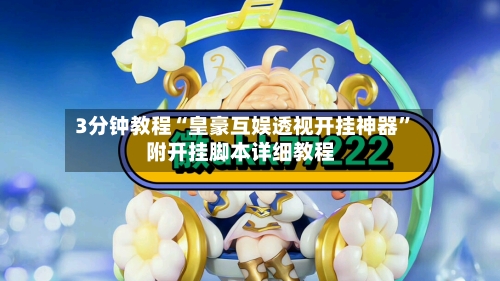 3分钟教程“皇豪互娱透视开挂神器”附开挂脚本详细教程