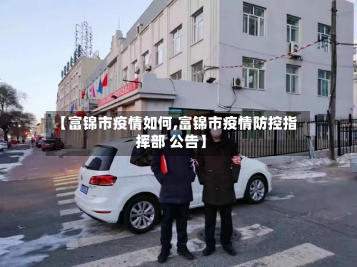 【富锦市疫情如何,富锦市疫情防控指挥部 公告】