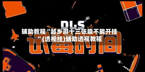 辅助教程“越乡游十三张能不能开挂”(透视挂)辅助透视教程-第2张图片