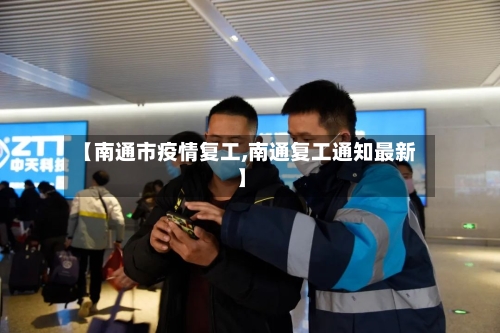 【南通市疫情复工,南通复工通知最新】-第2张图片