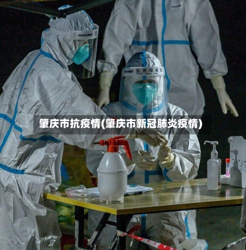 肇庆市抗疫情(肇庆市新冠肺炎疫情)-第2张图片